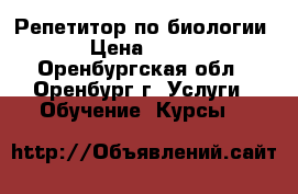 Репетитор по биологии › Цена ­ 250 - Оренбургская обл., Оренбург г. Услуги » Обучение. Курсы   